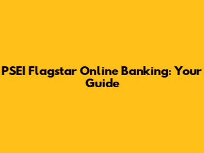 PSEI Flagstar Online Banking: Your Guide