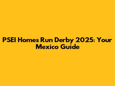 PSEI Homes Run Derby 2025: Your Mexico Guide