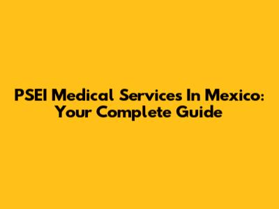 PSEI Medical Services In Mexico: Your Complete Guide