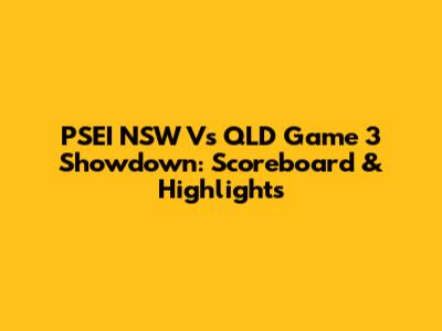 PSEI NSW Vs QLD Game 3 Showdown: Scoreboard & Highlights