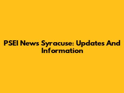 PSEI News Syracuse: Updates And Information