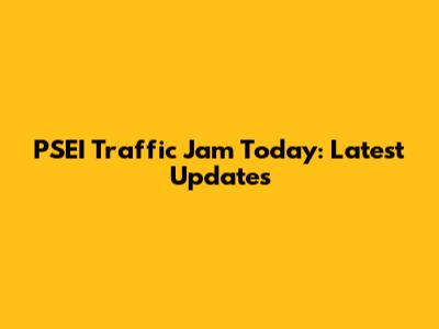 PSEI Traffic Jam Today: Latest Updates