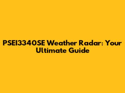 PSEI3340SE Weather Radar: Your Ultimate Guide