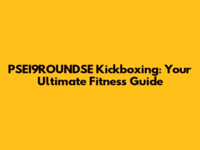 PSEI9ROUNDSE Kickboxing: Your Ultimate Fitness Guide