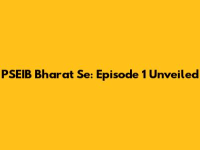 PSEIB Bharat Se: Episode 1 Unveiled