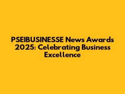 PSEIBUSINESSE News Awards 2025: Celebrating Business Excellence