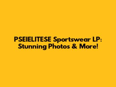 PSEIELITESE Sportswear LP: Stunning Photos & More!