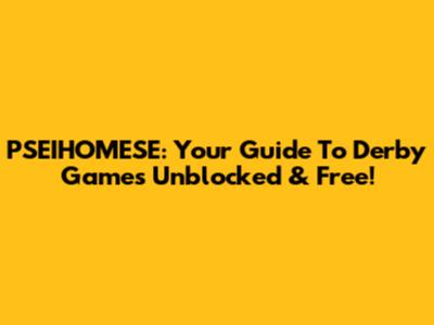 PSEIHOMESE: Your Guide To Derby Games Unblocked & Free!
