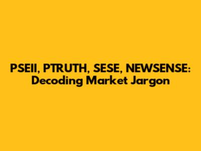 PSEII, PTRUTH, SESE, NEWSENSE: Decoding Market Jargon