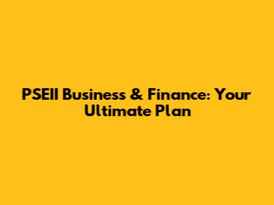 PSEII Business & Finance: Your Ultimate Plan