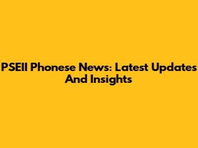 PSEII Phonese News: Latest Updates And Insights