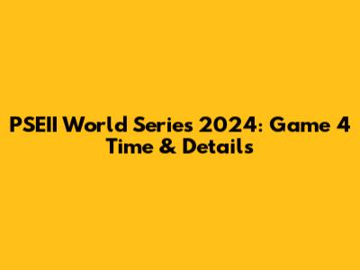 PSEII World Series 2024: Game 4 Time & Details