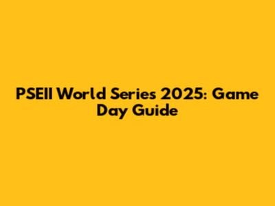 PSEII World Series 2025: Game Day Guide