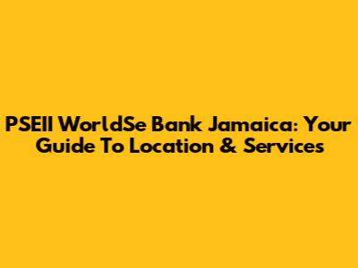 PSEII WorldSe Bank Jamaica: Your Guide To Location & Services