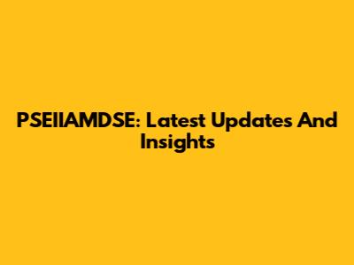 PSEIIAMDSE: Latest Updates And Insights