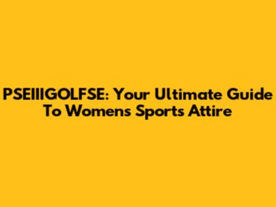 PSEIIIGOLFSE: Your Ultimate Guide To Women's Sports Attire