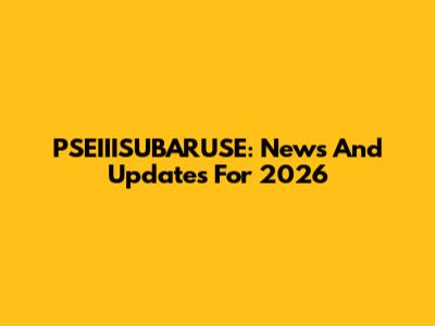 PSEIIISUBARUSE: News And Updates For 2026
