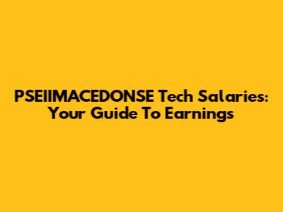 PSEIIMACEDONSE Tech Salaries: Your Guide To Earnings