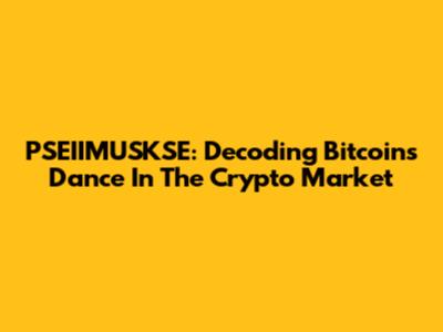 PSEIIMUSKSE: Decoding Bitcoin's Dance In The Crypto Market