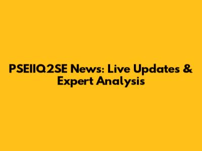 PSEIIQ2SE News: Live Updates & Expert Analysis