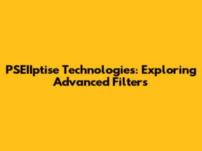 PSEIIptise Technologies: Exploring Advanced Filters