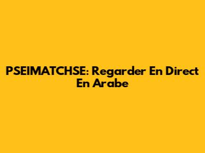 PSEIMATCHSE: Regarder En Direct En Arabe