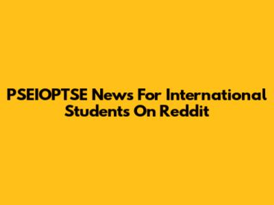 PSEIOPTSE News For International Students On Reddit