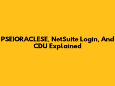 PSEIORACLESE, NetSuite Login, And CDU Explained