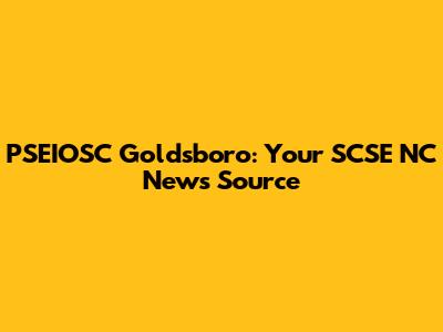 PSEIOSC Goldsboro: Your SCSE NC News Source