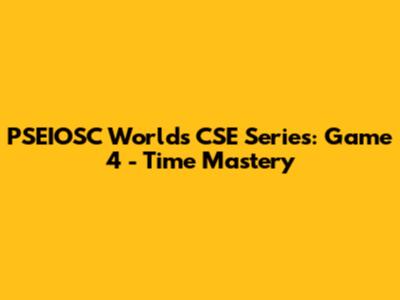 PSEIOSC World's CSE Series: Game 4 - Time Mastery
