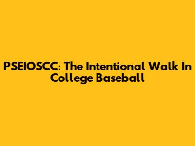 PSEIOSCC: The Intentional Walk In College Baseball