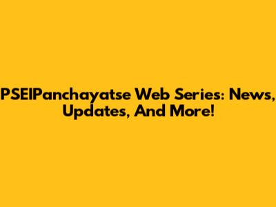 PSEIPanchayatse Web Series: News, Updates, And More!