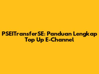 PSEITransferSE: Panduan Lengkap Top Up E-Channel