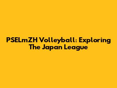 PSELmZH Volleyball: Exploring The Japan League