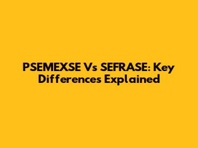 PSEMEXSE Vs SEFRASE: Key Differences Explained