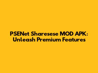 PSENet Sharesese MOD APK: Unleash Premium Features