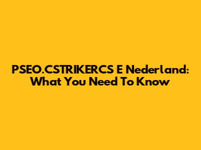 PSEO.CSTRIKERCS E Nederland: What You Need To Know