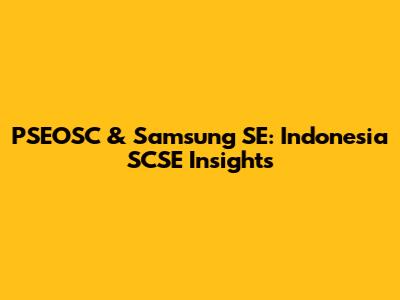 PSEOSC & Samsung SE: Indonesia SCSE Insights