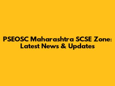 PSEOSC Maharashtra SCSE Zone: Latest News & Updates