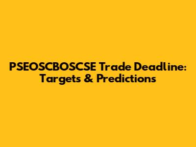 PSEOSCBOSCSE Trade Deadline: Targets & Predictions