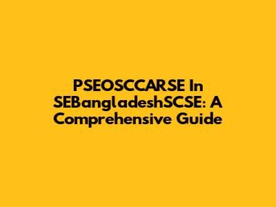 PSEOSCCARSE In SEBangladeshSCSE: A Comprehensive Guide