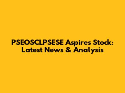 PSEOSCLPSESE Aspires Stock: Latest News & Analysis