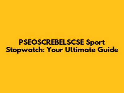PSEOSCREBELSCSE Sport Stopwatch: Your Ultimate Guide