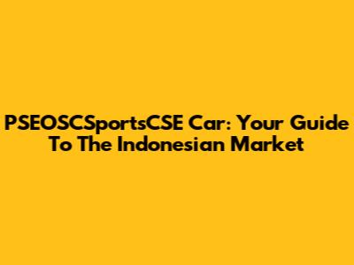 PSEOSCSportsCSE Car: Your Guide To The Indonesian Market