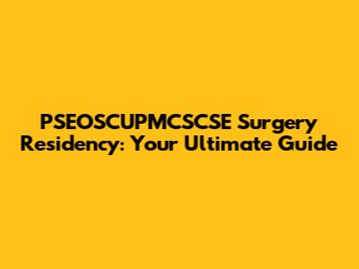 PSEOSCUPMCSCSE Surgery Residency: Your Ultimate Guide