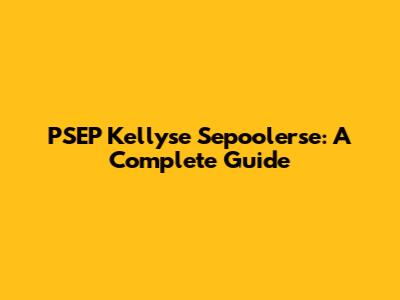 PSEP Kellyse Sepoolerse: A Complete Guide