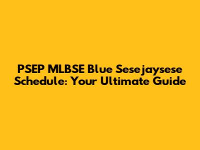 PSEP MLBSE Blue Sesejaysese Schedule: Your Ultimate Guide
