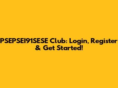 PSEPSEI91SESE Club: Login, Register & Get Started!