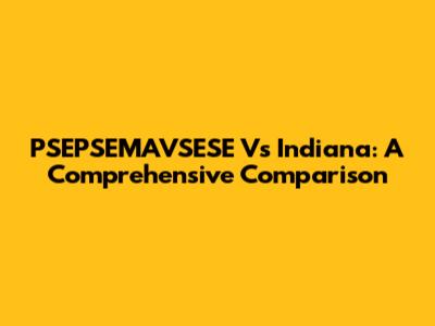 PSEPSEMAVSESE Vs Indiana: A Comprehensive Comparison