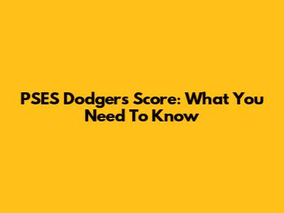 PSES Dodgers Score: What You Need To Know